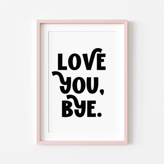 Love You Bye | Girly Print | Digital Download