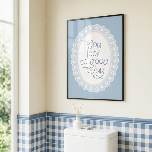 You Look So Good Today | Bathroom Print | Digital Download