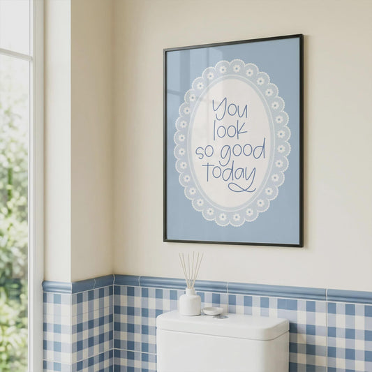 You Look So Good Today | Bathroom Print | Home Print