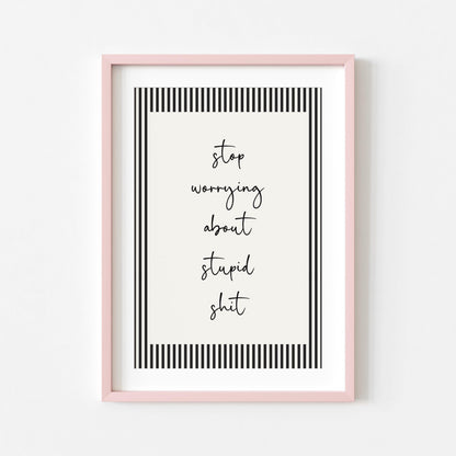 Stop Worrying About Stupid Shit | Sweary Print | Digital Download