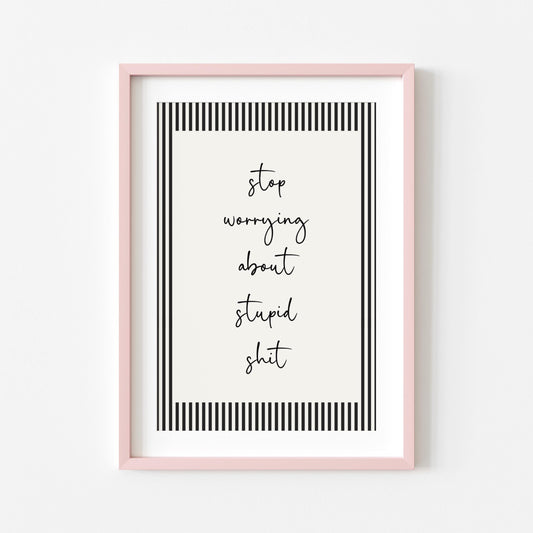 Stop Worrying About Stupid Shit | Sweary Print | Digital Download