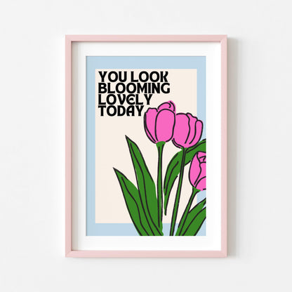 You Look Blooming Lovely Today | Flower Print | Digital Download