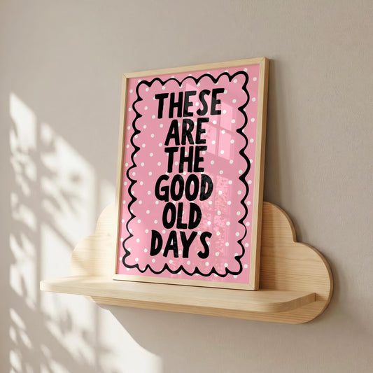 These are the Good Old Days | Girly Print | Digital Download