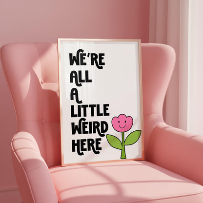 We're All A Little Weird Here | Dopamine Print | Digital Download