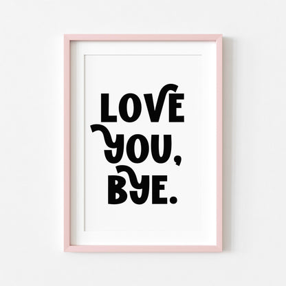 Love You Bye | Girly Print | Digital Download