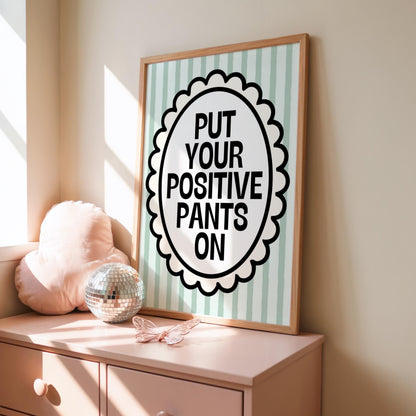 Put Your Positive Pants On | Motivational Print | Digital Download