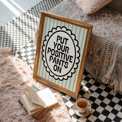 Put Your Positive Pants On | Motivational Print | Digital Download