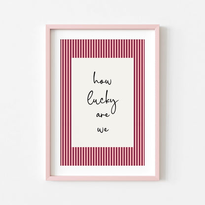 How Lucky Are We | Girly Print | Digital Download