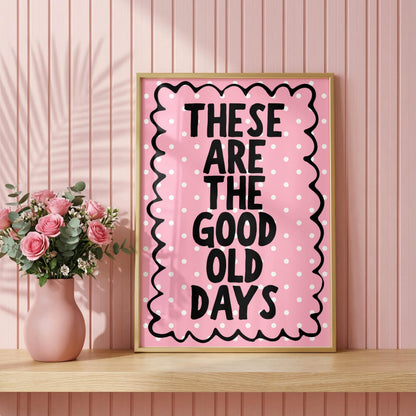 These are the Good Old Days | Girly Print | Digital Download