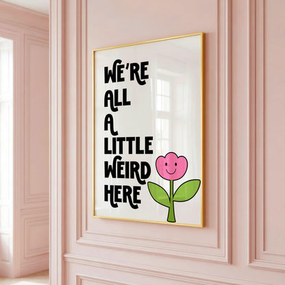 We're All A Little Weird Here | Dopamine Print | Digital Download