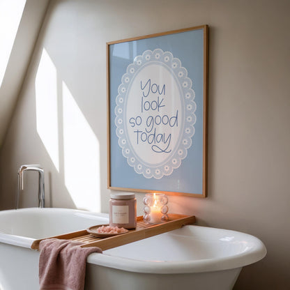 You Look So Good Today | Bathroom Print | Digital Download