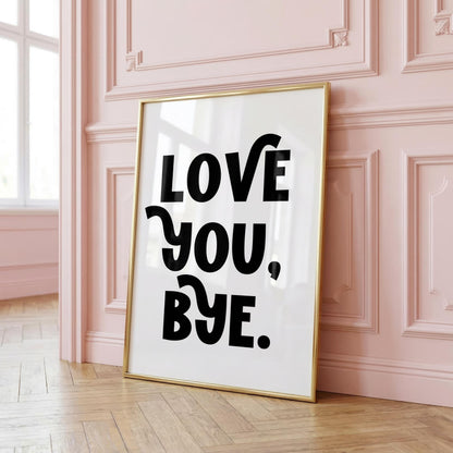 Love You Bye | Girly Print | Digital Download