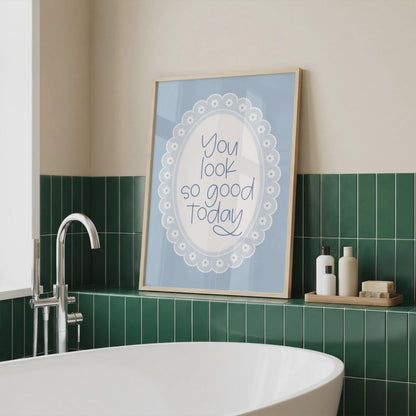 You Look So Good Today | Bathroom Print | Home Print