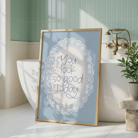 You Look So Good Today | Bathroom Print | Home Print