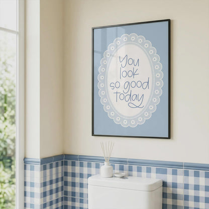 You Look So Good Today | Bathroom Print | Home Print